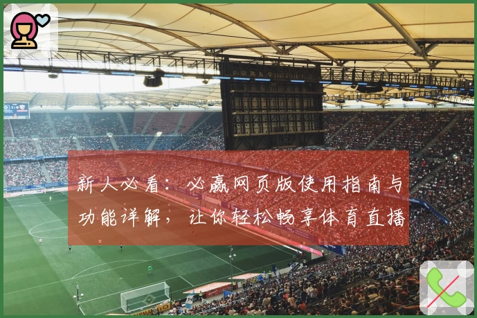 新人必看：必赢网页版使用指南与功能详解，让你轻松畅享体育直播体验